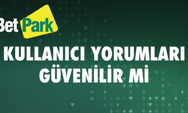 Betpark Kullanici Yorumlari Guvenli Mi
