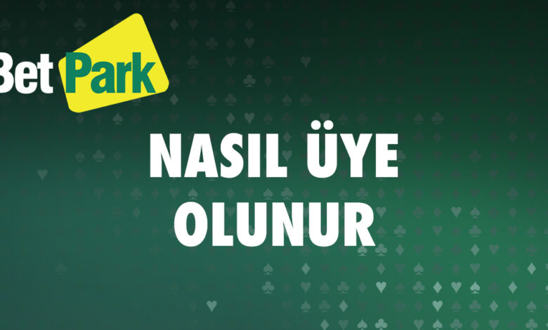 Betpark Nasil Uye Olunur