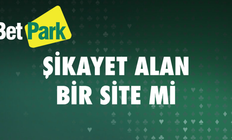Betpark Sikayet Alan Bir Site mi