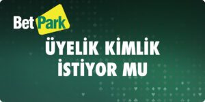 Betpark Üyelik Kimlik İstiyor Mu